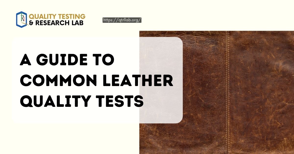 A Guide to Common Leather Quality Tests: Unveiling the Secrets Behind Luxurious Leather